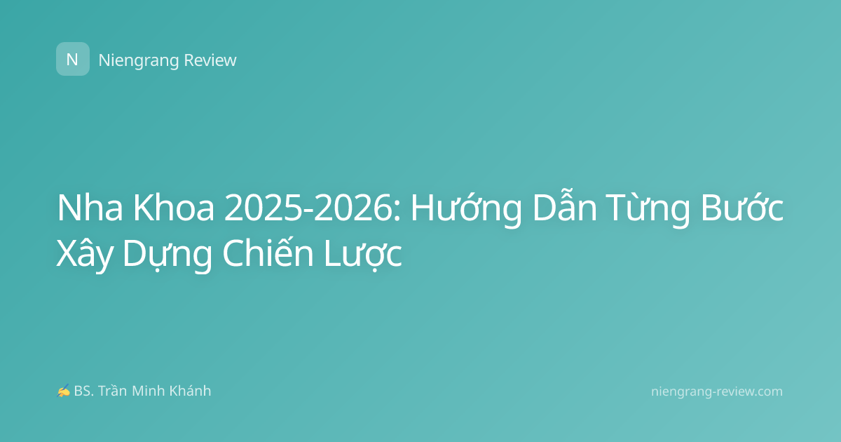 Nha Khoa 2025-2026: Hướng Dẫn Từng Bước Xây Dựng Chiến Lược
