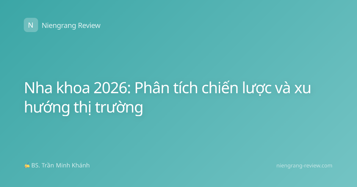 Nha khoa 2026: Phân tích chiến lược và xu hướng thị trường