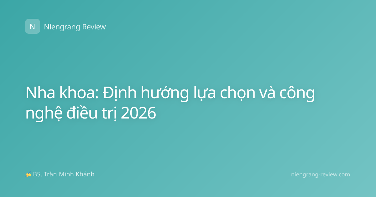 Nha khoa: Định hướng lựa chọn và công nghệ điều trị 2026
