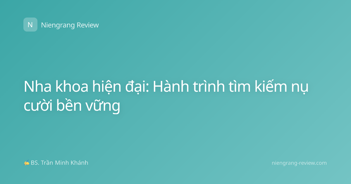 Nha khoa hiện đại: Hành trình tìm kiếm nụ cười bền vững