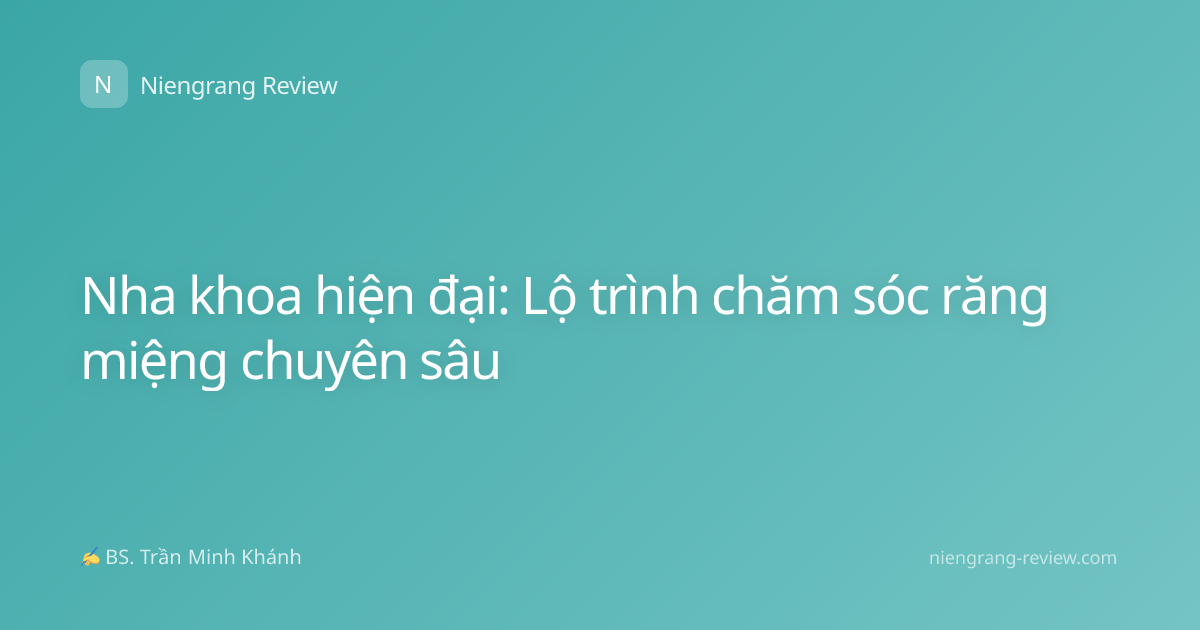 Nha khoa hiện đại: Lộ trình chăm sóc răng miệng chuyên sâu