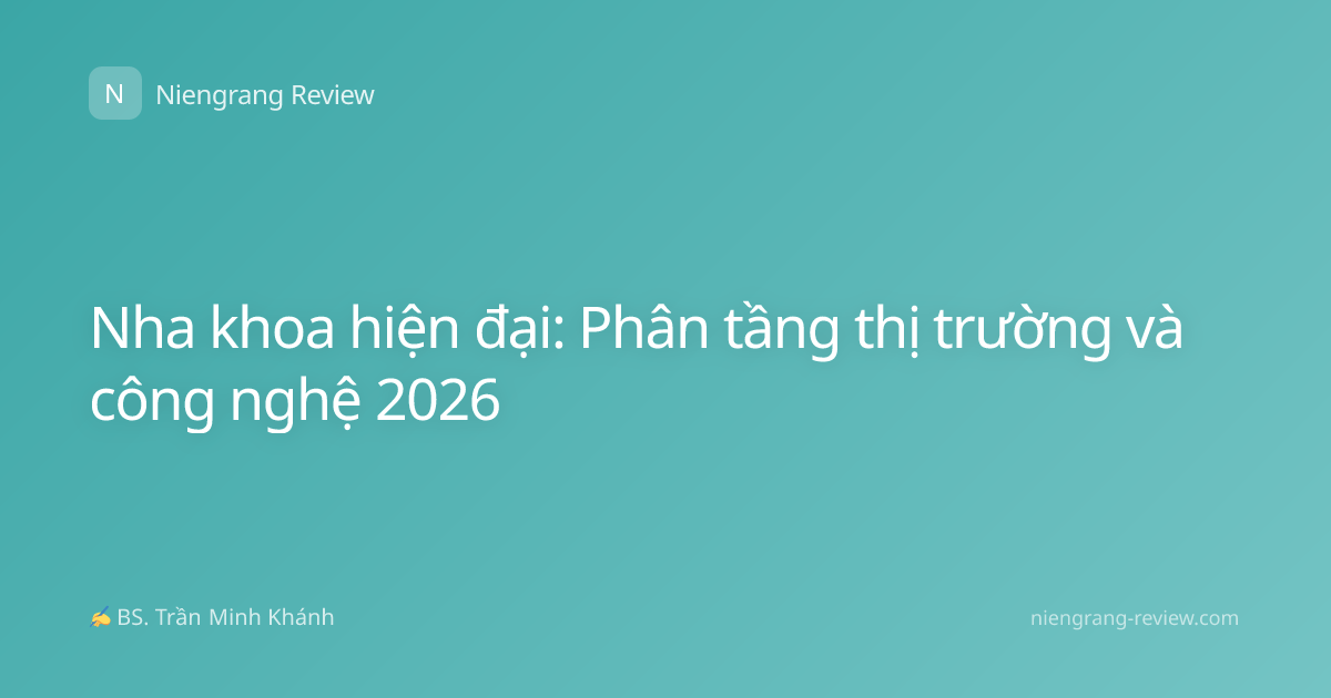 Nha khoa hiện đại: Phân tầng thị trường và công nghệ 2026