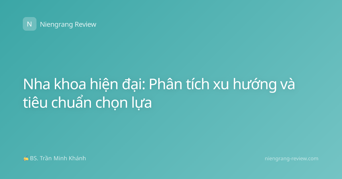 Nha khoa hiện đại: Phân tích xu hướng và tiêu chuẩn chọn lựa