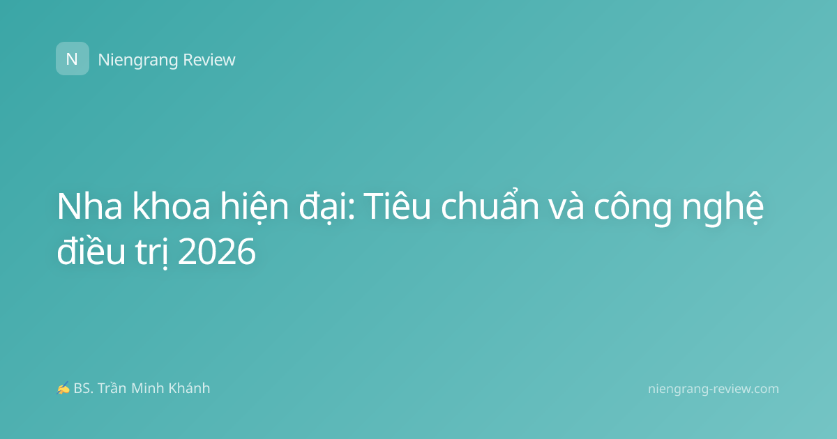 Nha khoa hiện đại: Tiêu chuẩn và công nghệ điều trị 2026