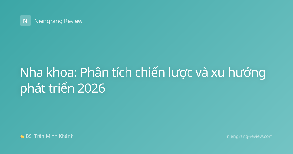 Nha khoa: Phân tích chiến lược và xu hướng phát triển 2026