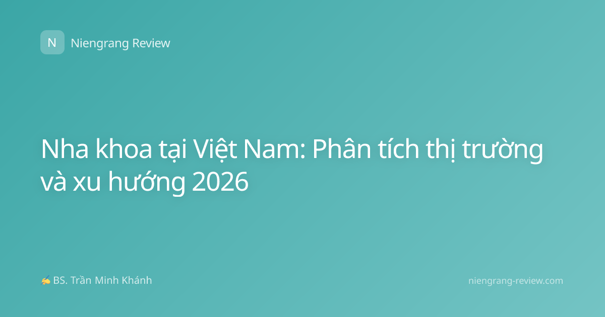 Nha khoa tại Việt Nam: Phân tích thị trường và xu hướng 2026