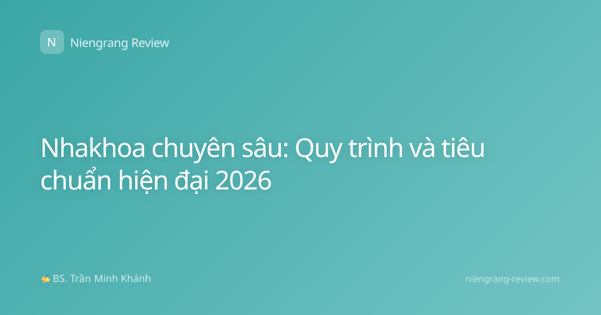 Nhakhoa chuyên sâu: Quy trình và tiêu chuẩn hiện đại 2026