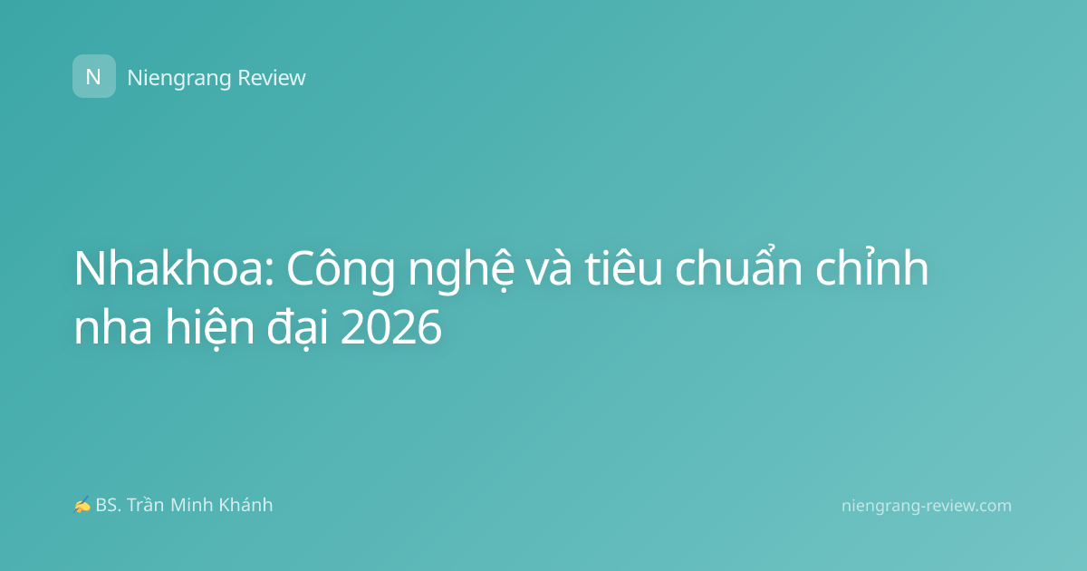 Nhakhoa: Công nghệ và tiêu chuẩn chỉnh nha hiện đại 2026