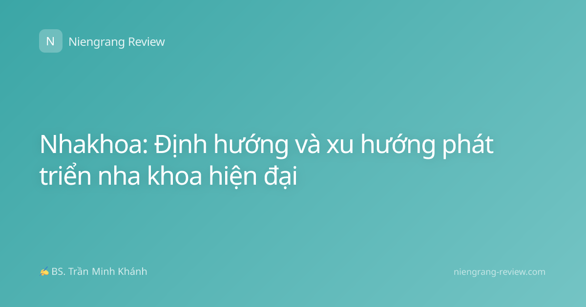 Nhakhoa: Định hướng và xu hướng phát triển nha khoa hiện đại