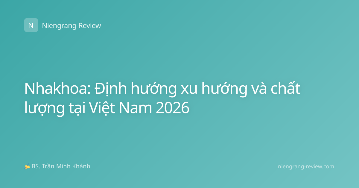 Nhakhoa: Định hướng xu hướng và chất lượng tại Việt Nam 2026
