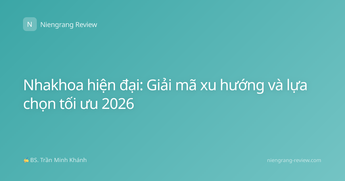 Nhakhoa hiện đại: Giải mã xu hướng và lựa chọn tối ưu 2026