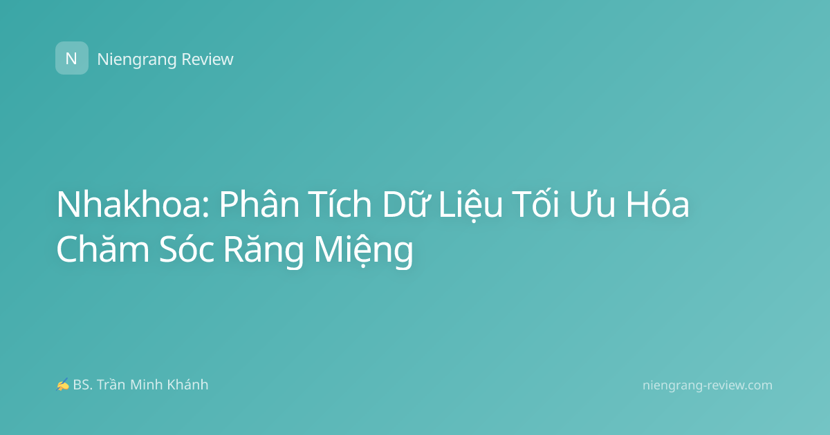 Nhakhoa: Phân Tích Dữ Liệu Tối Ưu Hóa Chăm Sóc Răng Miệng