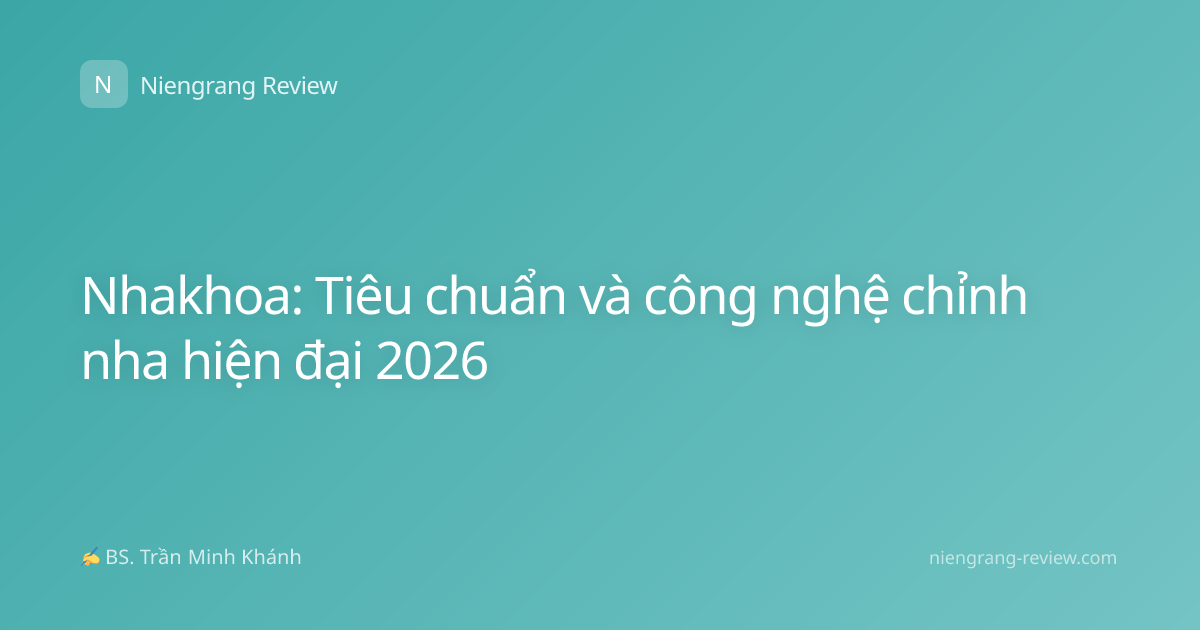 Nhakhoa: Tiêu chuẩn và công nghệ chỉnh nha hiện đại 2026