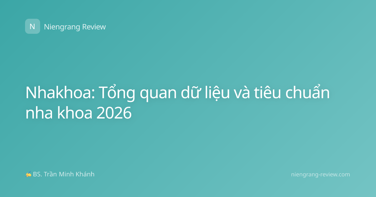 Nhakhoa: Tổng quan dữ liệu và tiêu chuẩn nha khoa 2026