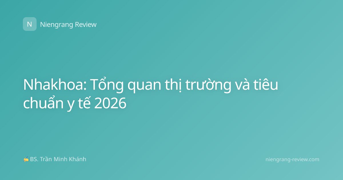 Nhakhoa: Tổng quan thị trường và tiêu chuẩn y tế 2026