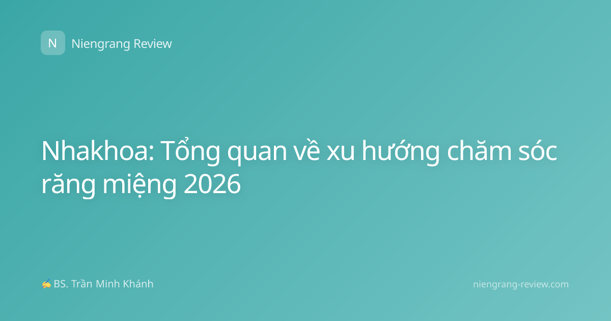 Nhakhoa: Tổng quan về xu hướng chăm sóc răng miệng 2026