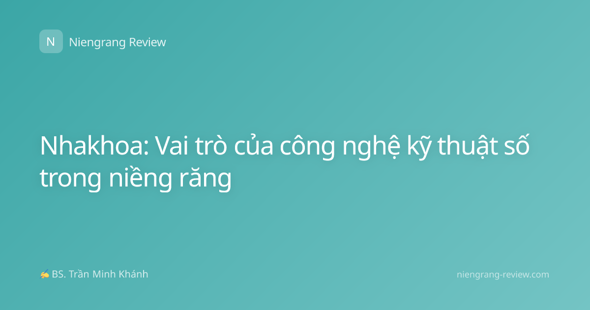 Nhakhoa: Vai trò của công nghệ kỹ thuật số trong niềng răng
