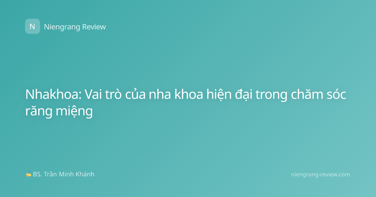 Nhakhoa: Vai trò của nha khoa hiện đại trong chăm sóc răng miệng
