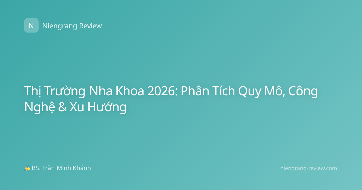 Thị Trường Nha Khoa 2026: Phân Tích Quy Mô, Công Nghệ & Xu Hướng