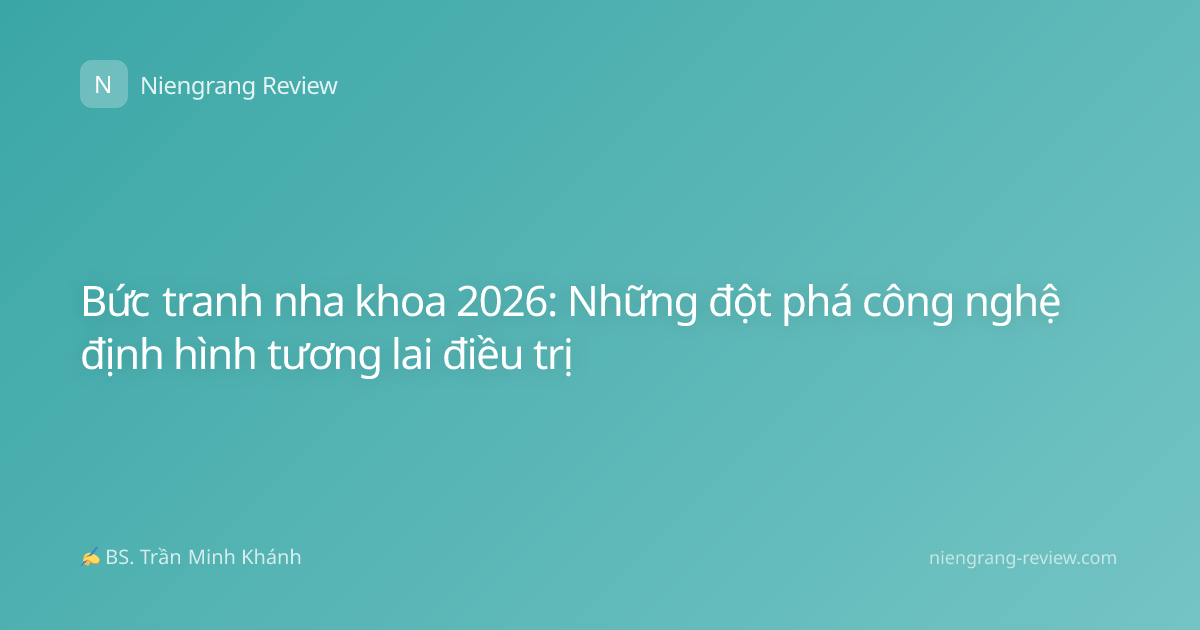 Bức tranh nha khoa 2026: Những đột phá công nghệ định hình tương lai điều trị
