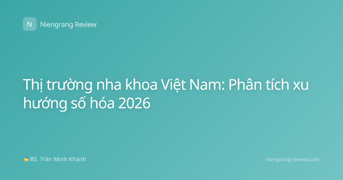 Thị trường nha khoa Việt Nam: Phân tích xu hướng số hóa 2026