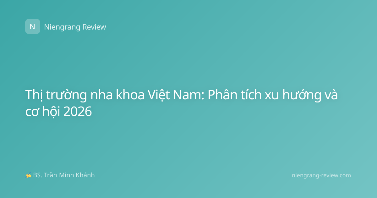 Thị trường nha khoa Việt Nam: Phân tích xu hướng và cơ hội 2026